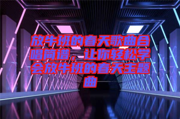 放牛班的春天歌曲合唱簡譜，讓你輕松學會放牛班的春天主題曲