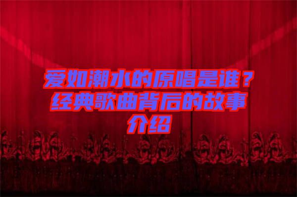 愛如潮水的原唱是誰？經(jīng)典歌曲背后的故事介紹