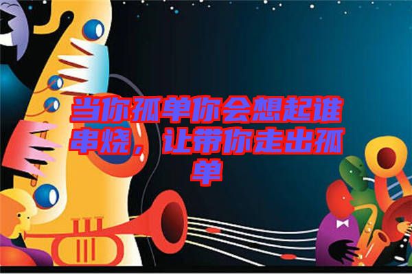 當(dāng)你孤單你會想起誰串燒，讓帶你走出孤單