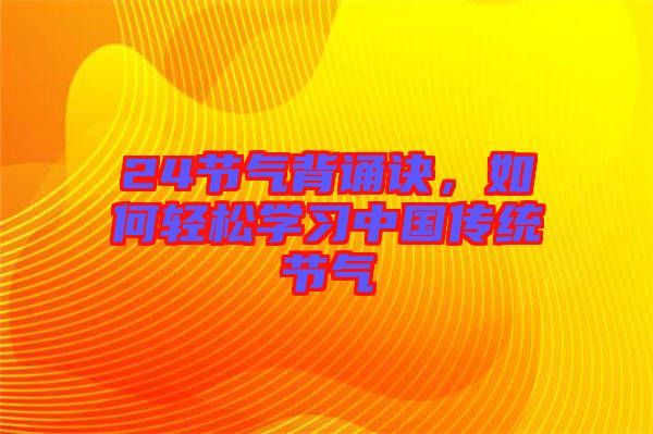 24節(jié)氣背誦訣，如何輕松學(xué)習(xí)中國(guó)傳統(tǒng)節(jié)氣