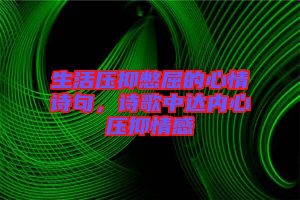生活壓抑憋屈的心情詩句，詩歌中達內(nèi)心壓抑情感