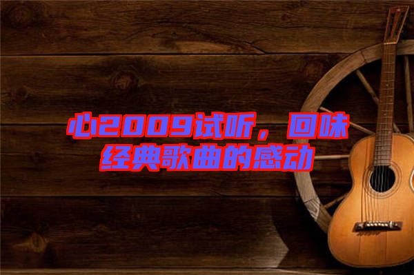 心2009試聽，回味經典歌曲的感動