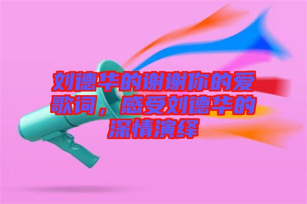 劉德華的謝謝你的愛歌詞，感受劉德華的深情演繹