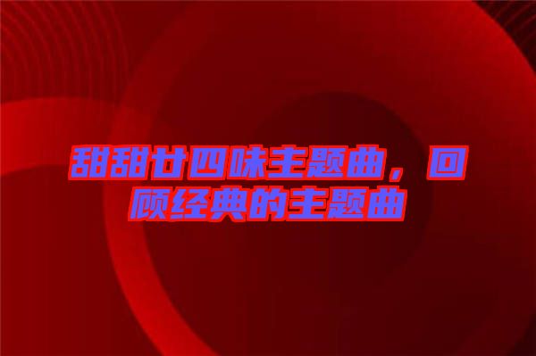 甜甜廿四味主題曲，回顧經(jīng)典的主題曲