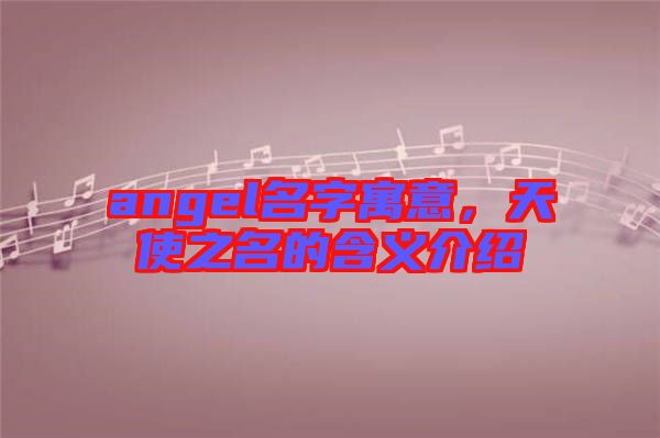 angel名字寓意，天使之名的含義介紹