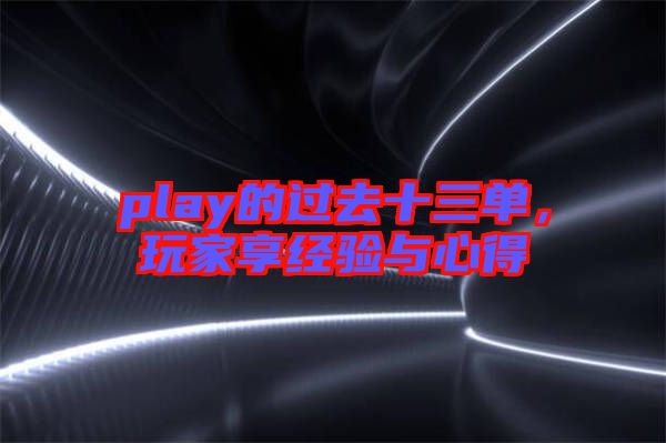 play的過去十三單，玩家享經(jīng)驗(yàn)與心得