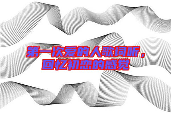 第一次愛的人歌詞聽，回憶初戀的感覺