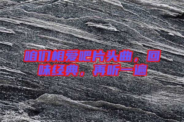 咱們相愛吧片頭曲，回味經(jīng)典，再聽一遍