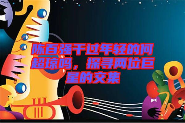 陳百強(qiáng)干過年輕的何超瓊嗎，探尋兩位巨星的交集
