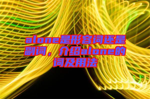 alone是形容詞還是副詞，介紹alone的詞及用法
