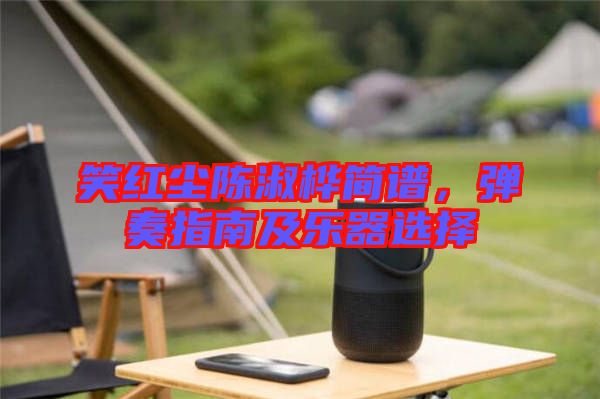 笑紅塵陳淑樺簡(jiǎn)譜，彈奏指南及樂(lè)器選擇