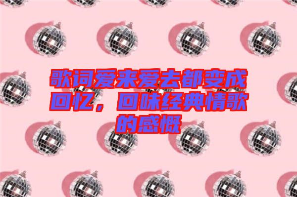 歌詞愛來愛去都變成回憶，回味經(jīng)典情歌的感慨