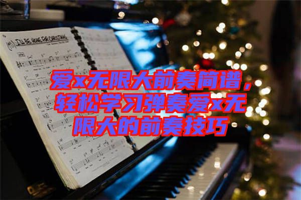 愛x無限大前奏簡譜，輕松學(xué)習(xí)彈奏愛x無限大的前奏技巧