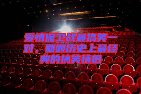愛情保衛(wèi)戰(zhàn)最搞笑一對，回顧歷史上最經(jīng)典的搞笑情侶