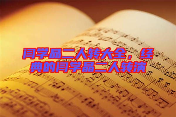 閆學(xué)晶二人轉(zhuǎn)大全，經(jīng)典的閆學(xué)晶二人轉(zhuǎn)演