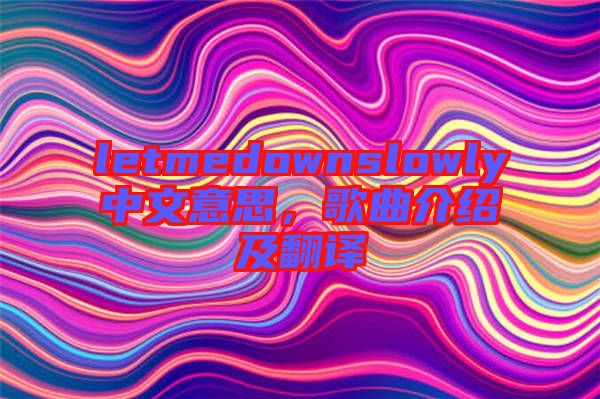 letmedownslowly中文意思，歌曲介紹及翻譯