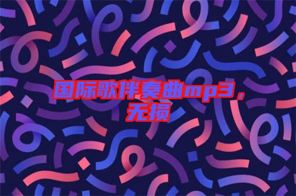 國際歌伴奏曲mp3，無損