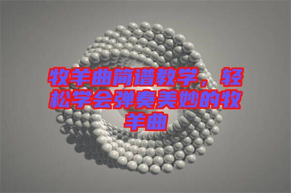 牧羊曲簡譜教學，輕松學會彈奏美妙的牧羊曲
