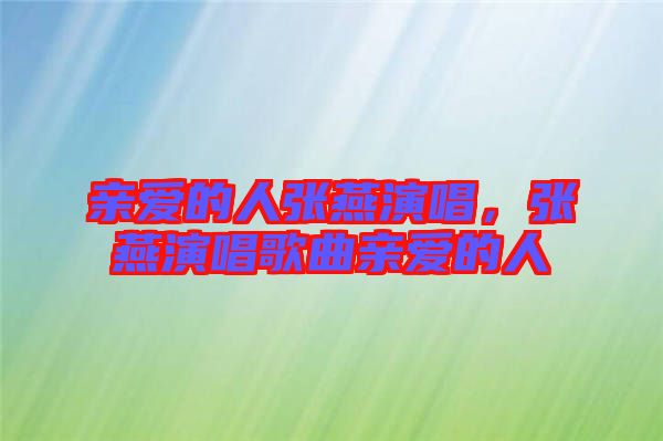 親愛(ài)的人張燕演唱，張燕演唱歌曲親愛(ài)的人