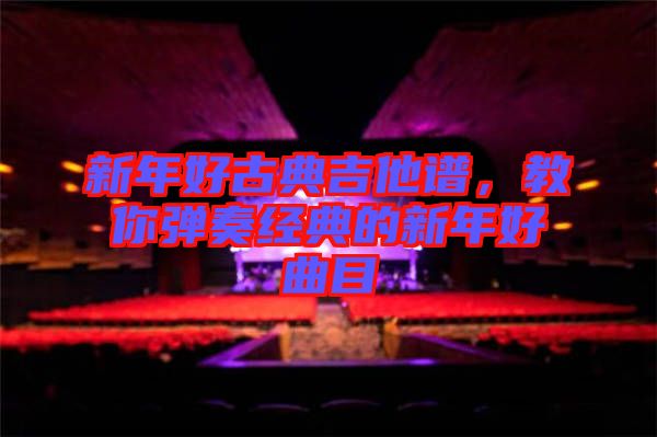 新年好古典吉他譜，教你彈奏經(jīng)典的新年好曲目