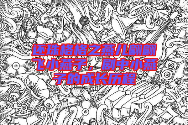 還珠格格之燕兒翩翩飛小燕子，劇中小燕子的成長歷程