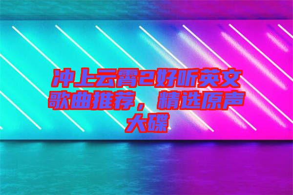 沖上云霄2好聽英文歌曲推薦，精選原聲大碟