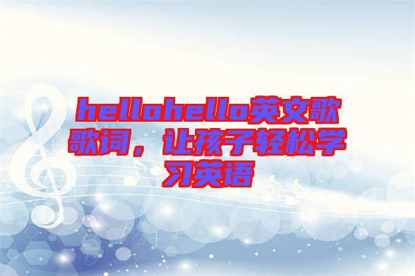 hellohello英文歌歌詞，讓孩子輕松學(xué)習(xí)英語