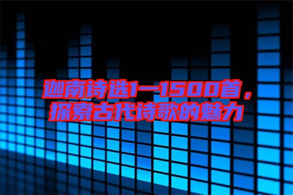 迦南詩(shī)選1一1500首，探索古代詩(shī)歌的魅力