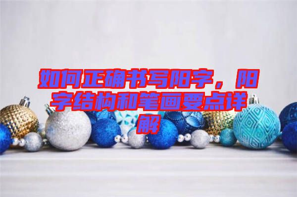 如何正確書寫陽字，陽字結(jié)構(gòu)和筆畫要點詳解