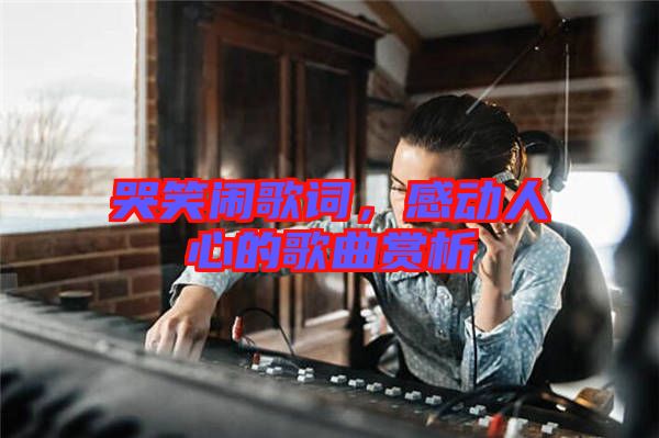 哭笑鬧歌詞，感動人心的歌曲賞析