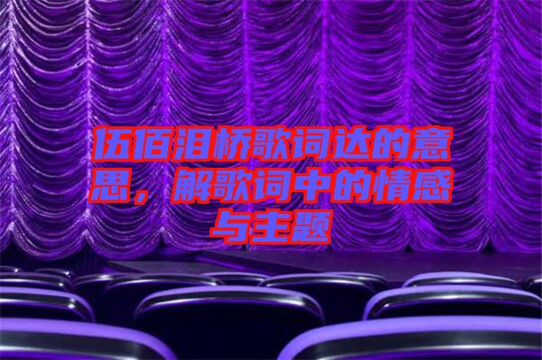 伍佰淚橋歌詞達(dá)的意思，解歌詞中的情感與主題