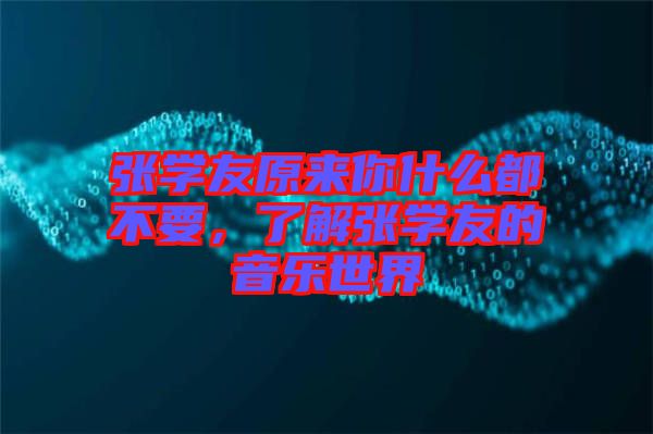 張學(xué)友原來你什么都不要，了解張學(xué)友的音樂世界