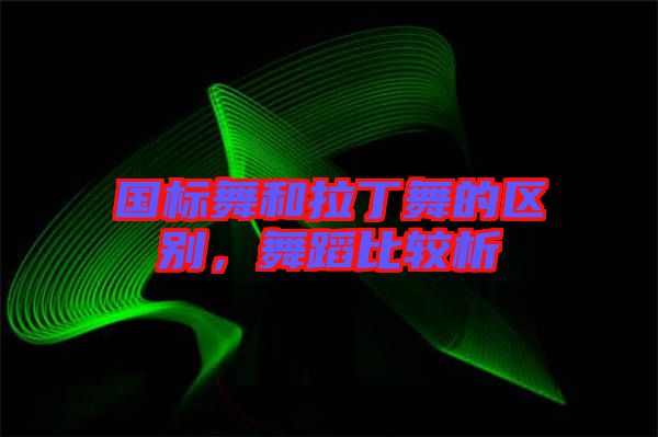 國標(biāo)舞和拉丁舞的區(qū)別，舞蹈比較析