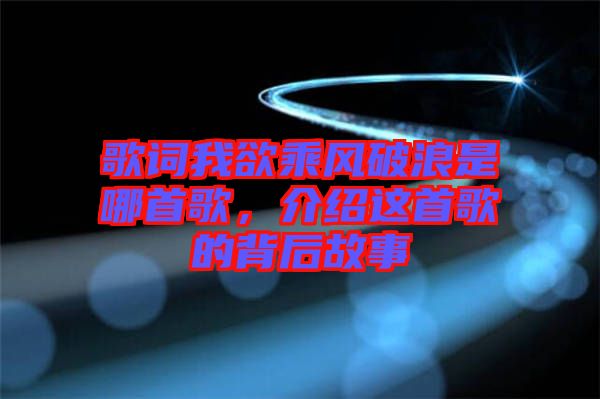 歌詞我欲乘風(fēng)破浪是哪首歌，介紹這首歌的背后故事