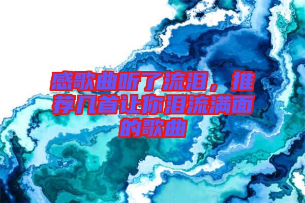 感歌曲聽了流淚，推薦幾首讓你淚流滿面的歌曲