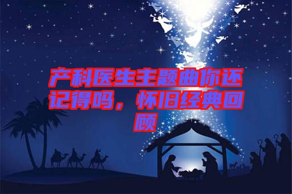產(chǎn)科醫(yī)生主題曲你還記得嗎，懷舊經(jīng)典回顧