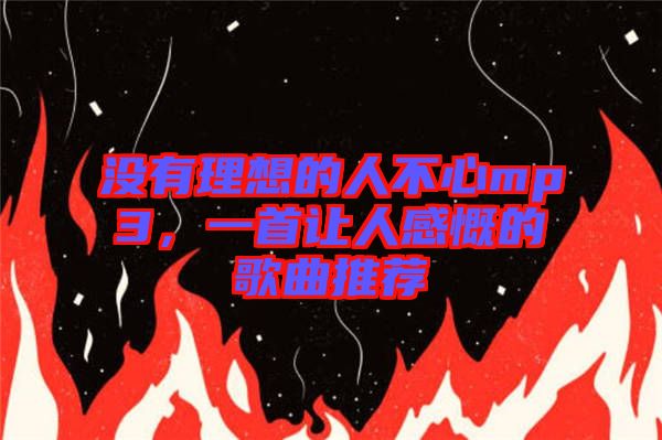 沒有理想的人不心mp3，一首讓人感慨的歌曲推薦