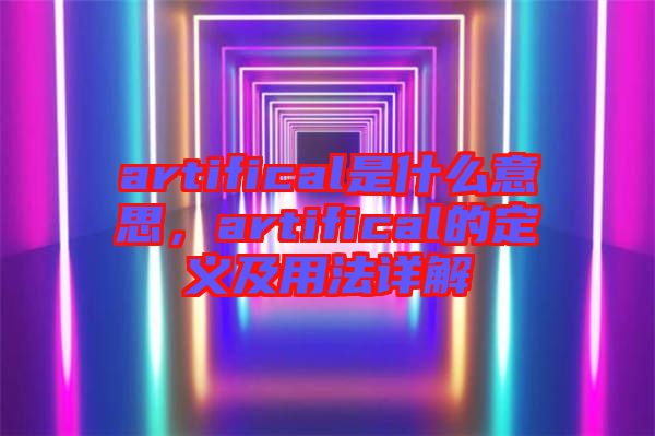 artifical是什么意思，artifical的定義及用法詳解