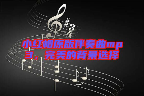 小紅帽原版伴奏曲mp3，完美的背景選擇