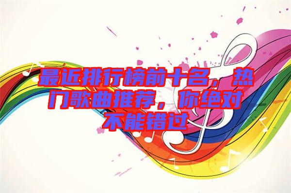 最近排行榜前十名，熱門歌曲推薦，你絕對不能錯過