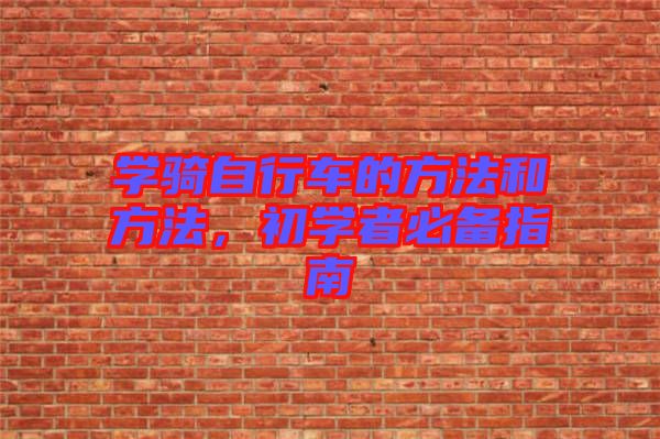 學(xué)騎自行車的方法和方法，初學(xué)者必備指南