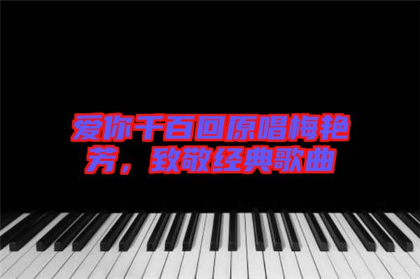 愛你千百回原唱梅艷芳，致敬經典歌曲