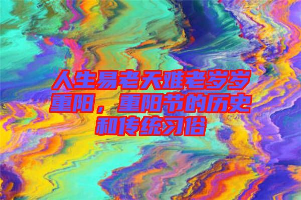 人生易老天難老歲歲重陽，重陽節(jié)的歷史和傳統(tǒng)習(xí)俗