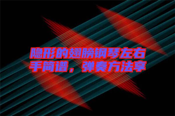 隱形的翅膀鋼琴左右手簡(jiǎn)譜，彈奏方法享