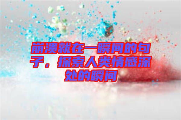 崩潰就在一瞬間的句子，探索人類情感深處的瞬間