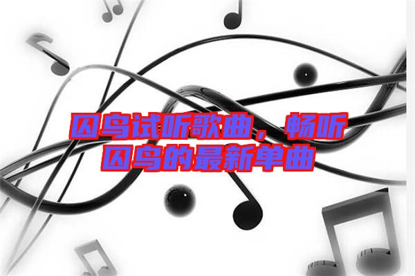 囚鳥試聽歌曲，暢聽囚鳥的最新單曲