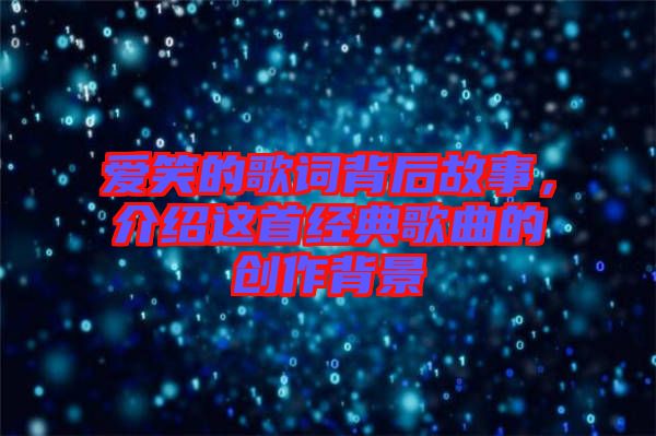 愛笑的歌詞背后故事，介紹這首經(jīng)典歌曲的創(chuàng)作背景