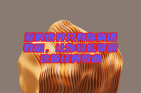 愛的世界只有你簡譜教唱，讓你輕松掌握這首經(jīng)典歌曲