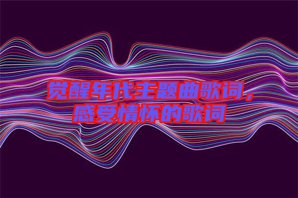 覺醒年代主題曲歌詞，感受情懷的歌詞