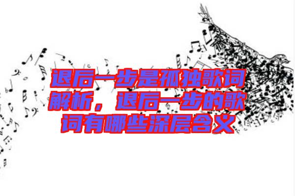 退后一步是孤獨(dú)歌詞解析，退后一步的歌詞有哪些深層含義
